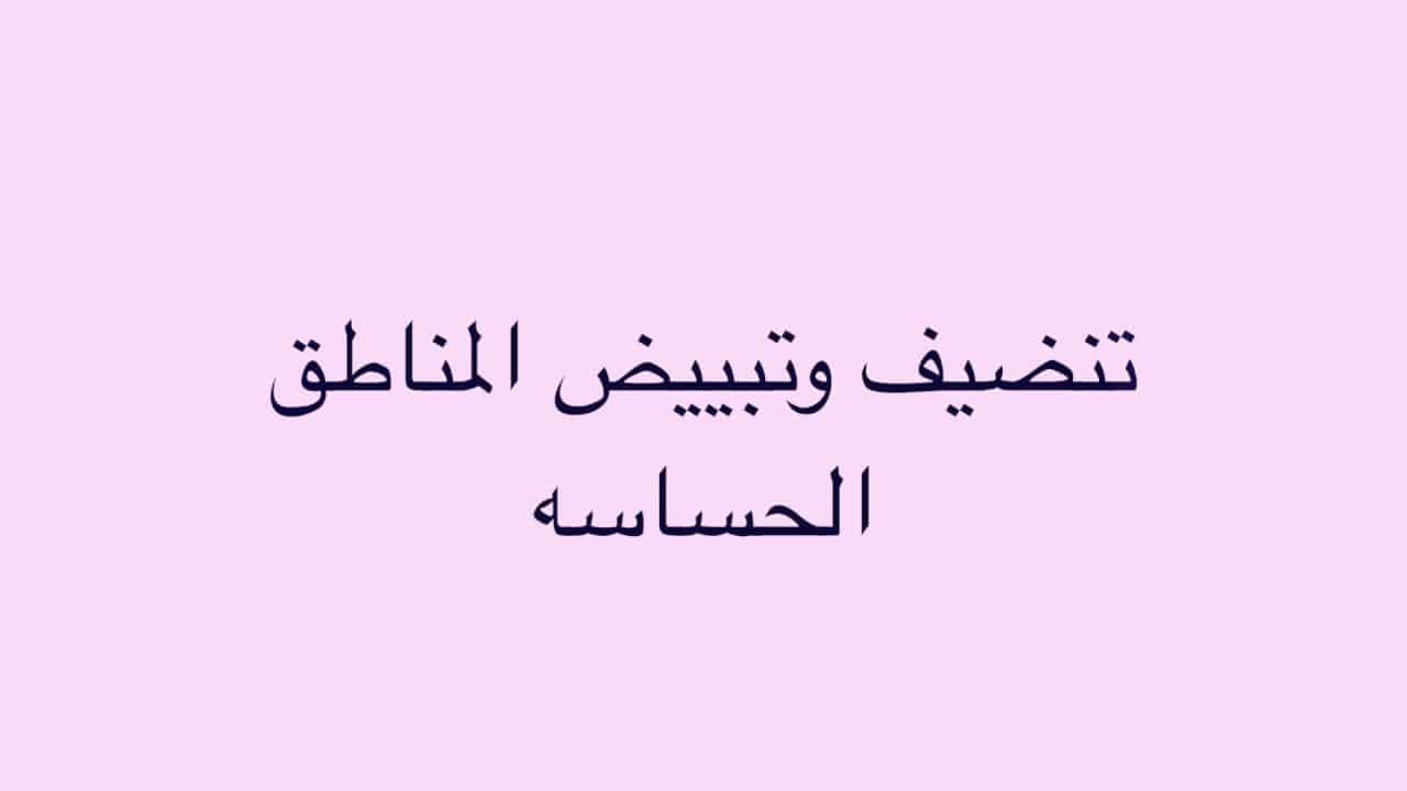 تنظيف المنطقة الحساسه , نصائح مختلفة للعناية بالمنطقة الحساسة